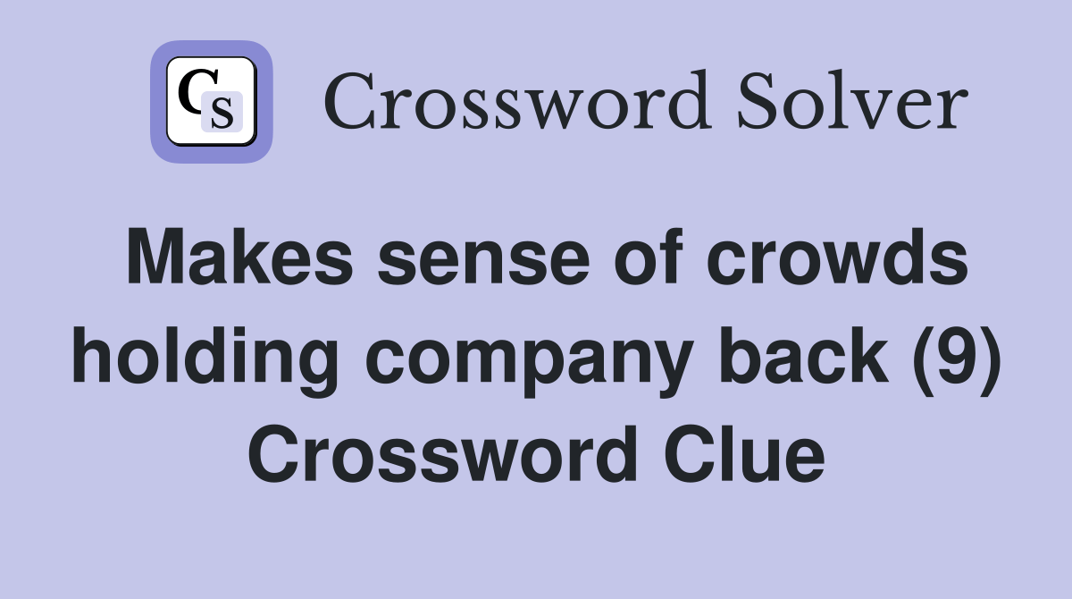 Makes sense of crowds holding company back (9) Crossword Clue Answers